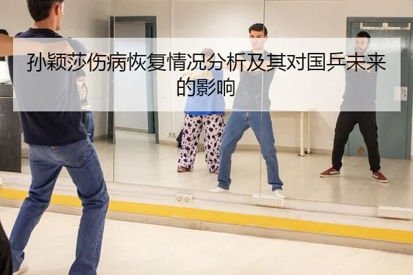 孙颖莎伤病恢复情况分析及其对国乒未来的影响